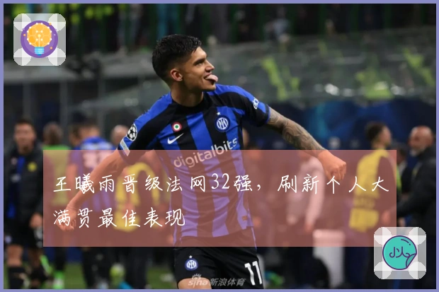王曦雨晋级法网32强，刷新个人大满贯最佳表现