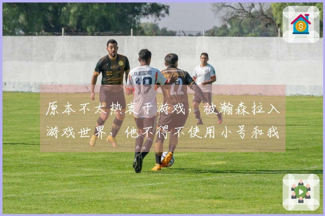 原本不太热衷于游戏，被瀚森拉入游戏世界，他不得不使用小号和我一起竞技，因为我的段位太低。